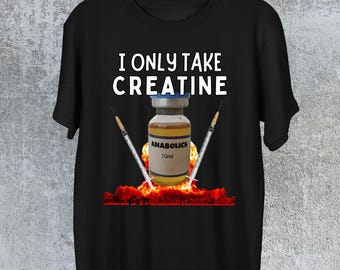 I Only Take Creatine T-Shirt,Funny Creatine Fitness Shirt,Bodybuilding T shirt,Anabolic Appareal Tee,Gift For Bodybuilder,Gag Gifts Shirt
