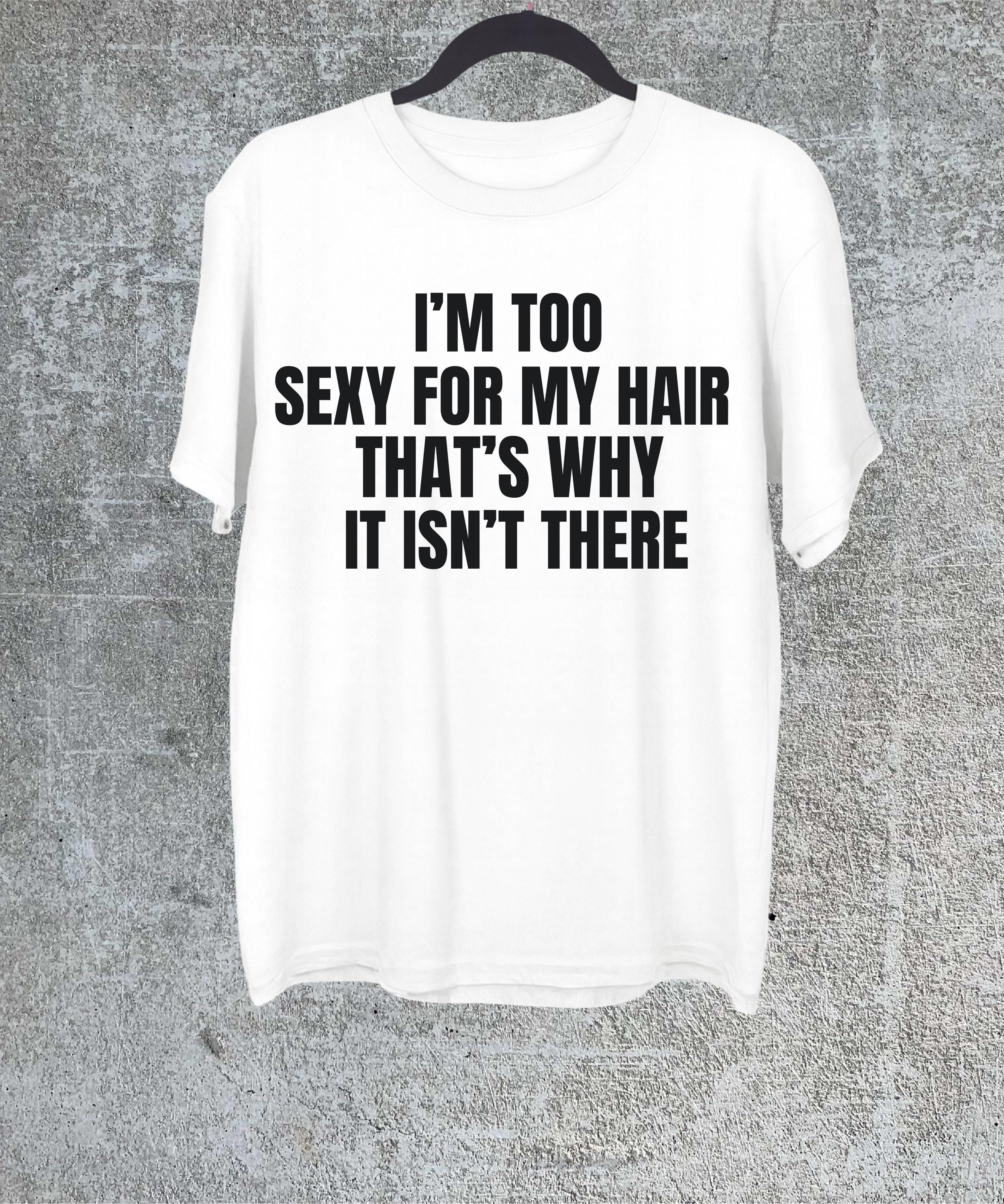 too sexy for my clothes I'm Too Sexy For This Shirt