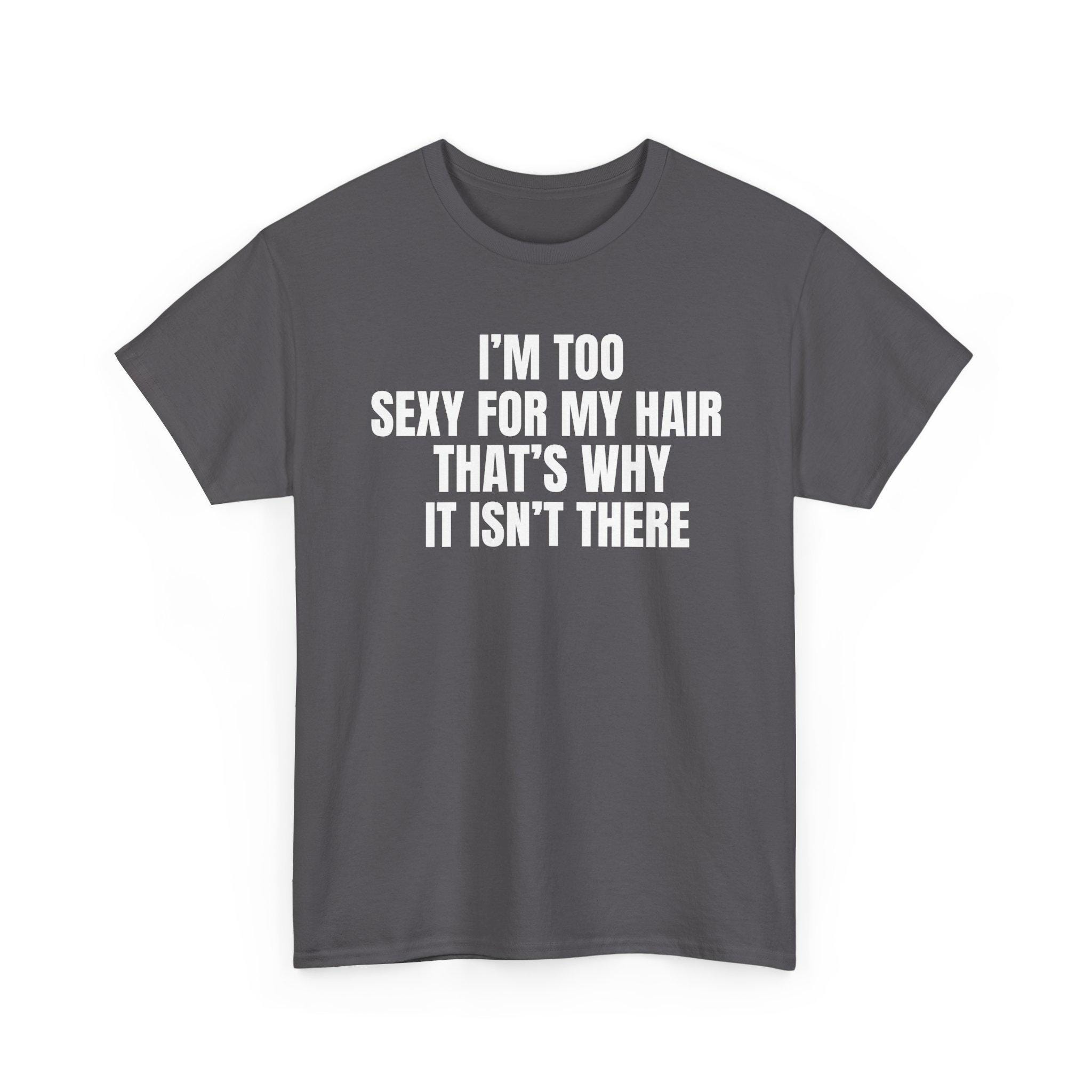 I'M Too Sexy for My Hair That's Why It Isn't There Meme Shirt,bald Guy  Gift,hair Loss Humor Shirt,gag Gifts Shirt,edgy Sarcastic Meme Shirt - Etsy