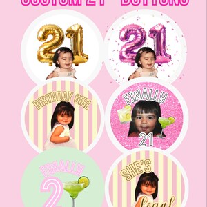 May include: Custom 21st birthday buttons with a pink background. The buttons feature a young person's image with text like "Birthday Girl", "Finally 21", and "She's legal". Some buttons have margarita graphics and balloon-shaped numbers.