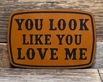You Look Like You Love Me Leatherette Patch: Western Flirty Cowgirl Hat