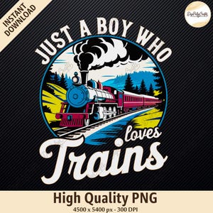 Just a Boy Who Loves Trains png, Train Lover png, Train png, Steam Train Trendy png, Boy Gift png, Kids png, Train Sublimation Design