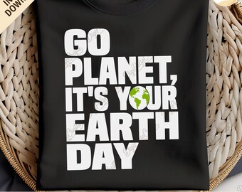 Go Planet It's Your Earth Day png, Earth Day png, Protect Our Planet png, Save The Planet png, Environmental Conservation png, Sublimation