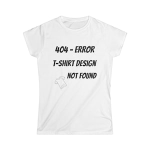 404 Error Women's Softstyle Tee, Funny Tech T-shirt, Casual Graphic Tee, Unique Gift for Geeks, Error Message Shirt