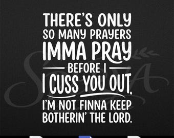 There's Only So Many Prayers Imma Pray Before Funny PNG, Digital Download , PNG Svg Digital Download