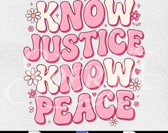 Know Justice, Social Justice Gift, Equality Protest Graphic, Know Peace Png Groovy Flower Activist Equality (PNG SVG Digital Download)