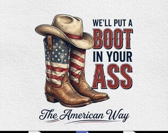 we'll you put a boot in your ass it's the america way Png funny Retro cowgirl boot 4th of July shirt design , PNG Svg Digital Download