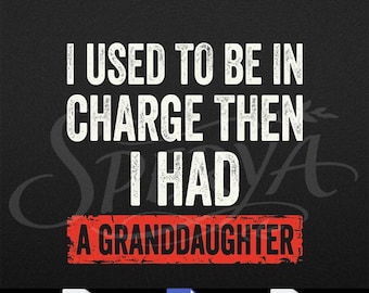 I Used to Be in Charge Then I Had A Granddaughter (On Back), Grandpa Gift PNG, Granddaughter Gift Graphic, PNG Svg Digital Download