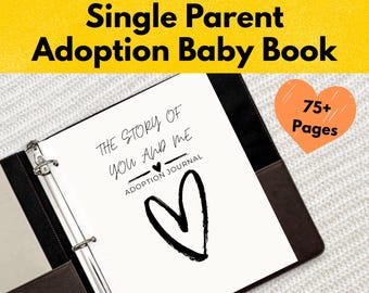 May include: A black binder with a white page open to a journal titled "The Story of You and Me Adoption Journal". The page has a black hand-drawn heart. The binder is on a white fuzzy surface. The title "Single Parent Adoption Baby Book" is on a yellow banner at the top of the image. A peach heart with the text "75+ Pages" is in the upper right corner.