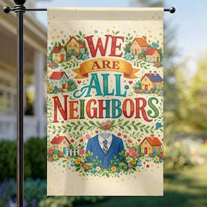 May include: A decorative garden flag with the words "WE ARE ALL NEIGHBORS" in colorful lettering. The flag features illustrations of houses, flowers, and a blue blazer with a tie. The flag is designed to hang on a garden flag pole.