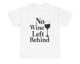 No Wine Left Behind T-Shirt: Funny Wine Lover Unisex Tee