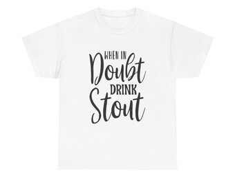 Funny "When In Doubt Drink Stout" T-Shirt: Craft Beer Lover Gift