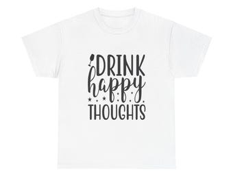 Drink Happy Thoughts T-Shirt, Funny Wine Graphic Tee