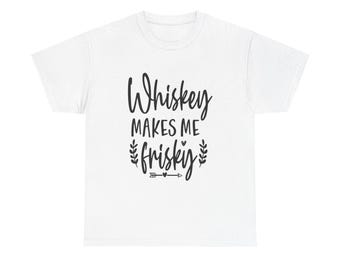 Whiskey Makes Me Frisky T-Shirt: Funny Drinking Graphic Tee
