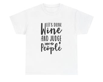 Funny Wine T-Shirt: Let's Drink Wine and Judge People Unisex Tee