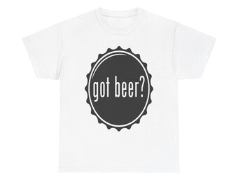 Got Beer T-Shirt, Funny Drinking Humor Unisex Tee