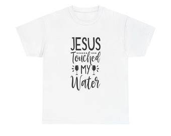 Funny Wine T-Shirt: Jesus Touched My Water, Unisex Graphic Tee