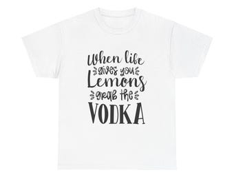Funny Vodka T-Shirt: When Life Gives You Lemons Graphic Tee