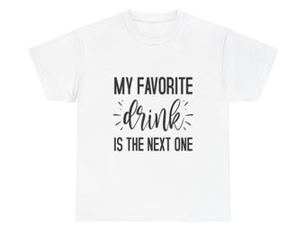 Funny Drinking T-Shirt: My Favorite Drink Is The Next One