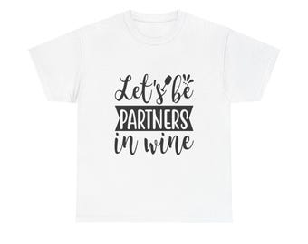 Let's Be Partners in Wine T-Shirt: Funny Wine Lover Unisex Tee