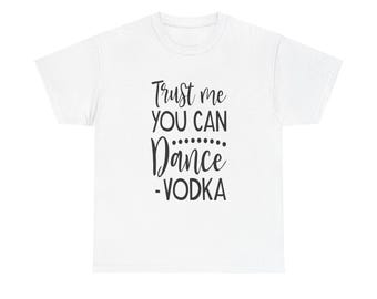 Trust Me You Can Dance Vodka T-Shirt: Funny Drinking Graphic Tee