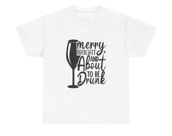 Merry Bright About to Be Drunk T-Shirt - Holiday Humor Unisex Tee
