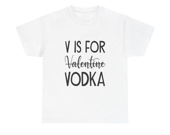 V Is For Vodka T-Shirt: Funny Anti-Valentine Drinking Tee