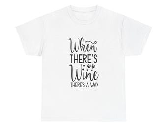 When There Is Wine There Is a Way T-Shirt, Funny Wine Lover Tee, Girls Trip Shirt, Party Humor Top, Wine Gift for Friends, Unisex