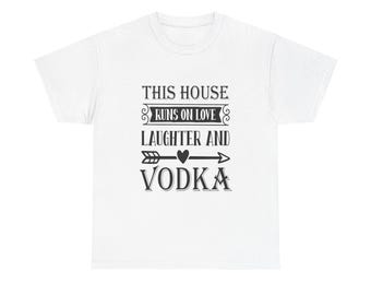 This House Runs on Love, Laughter, and Vodka T-Shirt, Funny Drinking Tee