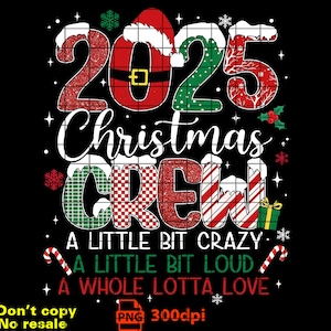 May include: A black graphic design with the text "2025 Christmas CREW" in red, green, and white. The design includes a Santa hat, snowflakes, and the phrases "A LITTLE BIT CRAZY", "A LITTLE BIT LOUD", and "A WHOLE LOTTA LOVE".