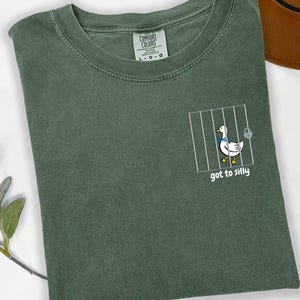 Comfort Colors Embroidered Shirt Silly Goose Shirt Got too silly Tshirt Embroidered Goose Crewneck Shirt Silly Goose Shirt Funny Shirt Gift
