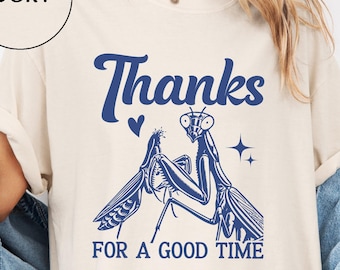 Funny Praying Mantis Tee | Comfort Colors Thanks for a Good Time Shirt | Sarcastic Insect Top
