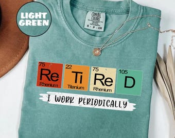 Funny Retired Shirt | I Work Periodically Tee | Chemistry Pun Gift for Science Teachers