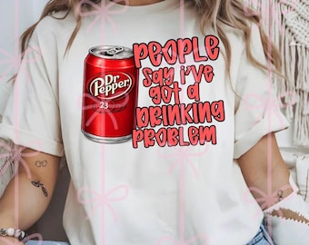 people say I’ve got a drinking problem PNG digital download Dr Pepper