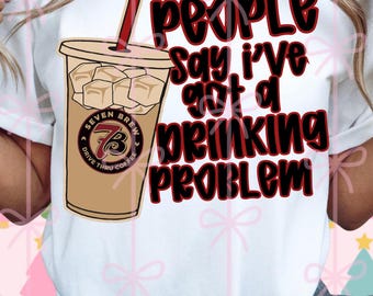 people say I’ve got a drinking problem PNG digital download