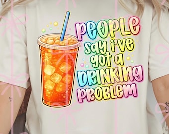 People say I’ve got a drinking problem loaded tea PNG digital download