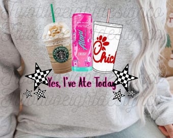 yes I’ve ate today PNG digital download Alani chic fil a Starbucks