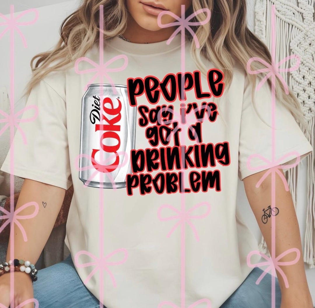 People Say I’ve Got a Drinking Problem PNG Digital Download Diet Coke ...