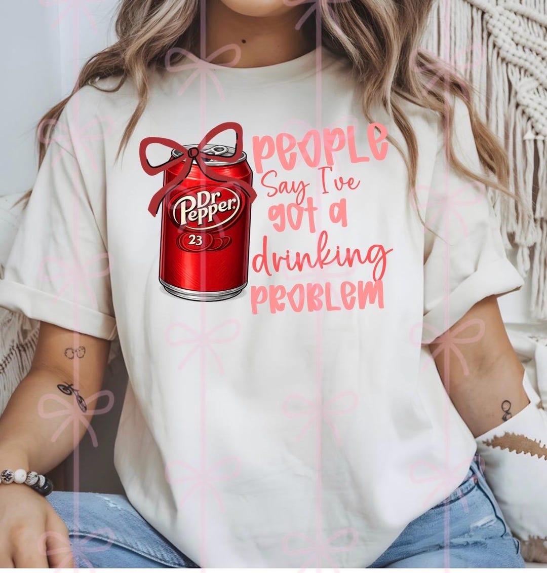 People Say I’ve Got a Drinking Problem PNG Digital Download Dr Pepper ...