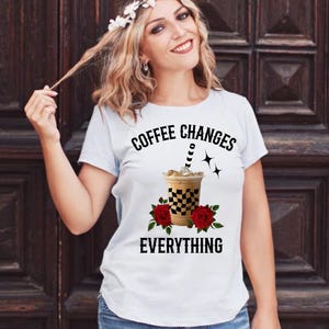 Coffee changes EVERYTHING PNG digital download only