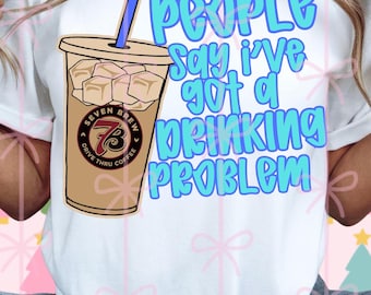 people say I’ve got a drinking problem PNG digital download