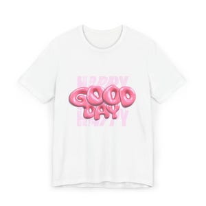 Happy Good Day Unisex T-Shirt, Motivational Tee, Casual Wear, Gift for Her, Birthday Present, Everyday Comfort Shirt