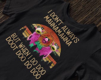 I Don't Always Mahna Mahna But When I Do Doo Doot Doo T Shirt Muppets Inspired T-Shirt