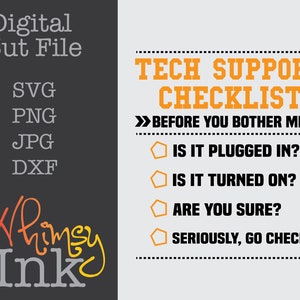May include: A digital cut file for a tech support checklist. The checklist includes the following questions: Is it plugged in? Is it turned on? Are you sure? Seriously, go check.
