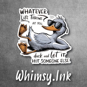 May include: A die-cut sticker featuring a gray duck wearing black sunglasses, lying down with orange feet raised. The text reads: WHATEVER LIFE THROWS AT YOU, duck and let it HIT SOMEONE ELSE. Below the sticker, the text Whimsy.Ink is printed.