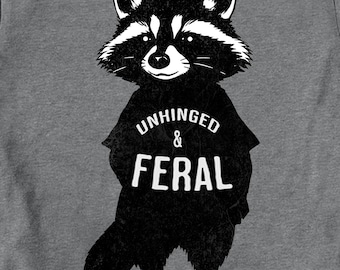 Unhinged and Feral T-Shirt, Funny Raccoon Shirt, Racoon Lover Shirt, Trash Panda, Raccoon Lover Gift, Edgy Meme Shirt