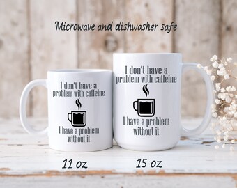 Coffee Humor Mug "I Don't Have a Problem With Caffeine" White Ceramic Mug 11 oz and 15 oz, Gift for Caffeine Addict
