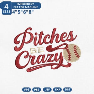 May include: An embroidery design with the text "Pitches Be Crazy" in red script, accompanied by a baseball graphic. The design is available in 4", 5", 6", and 8" sizes. Includes file formats VP3, PES, JEF, EXP, and DST.