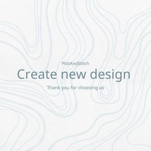 May include: A square graphic featuring a light gray background with subtle, flowing white topographic lines. The text PlotAndStitch appears at the top, followed by the words Create new design in a larger font, and Thank you for choosing us below.