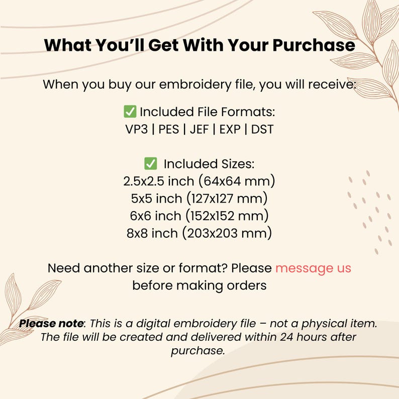 May include: A white graphic with the text "What You'll Get With Your Purchase" and details about a digital embroidery file. Included formats are VP3, PES, JEF, EXP, and DST. Included sizes are 2.5x2.5 inches, 5x5 inches, 6x6 inches, and 8x8 inches.